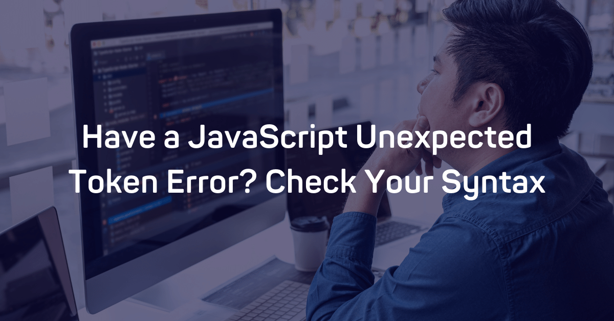 Have A JavaScript Unexpected Token Error? Check Your Syntax